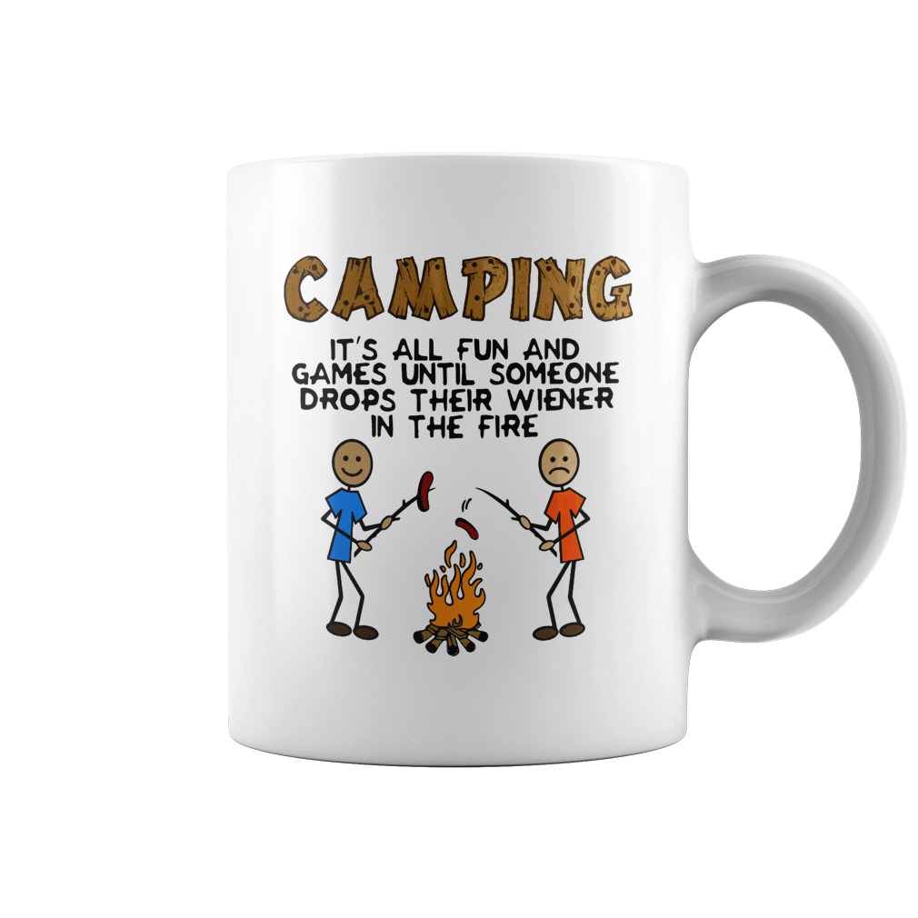 Camping - It's all fun and games until someone drops their wiener in The fire mugCamping - It's all fun and games until someone drops their wiener in The fire mug