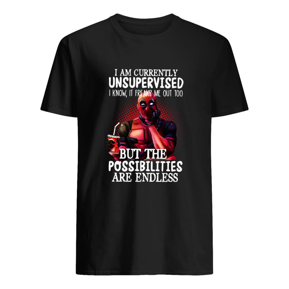 I am currently unsupervised I know It freaks me out too but the possibilities are endless shirt classic men