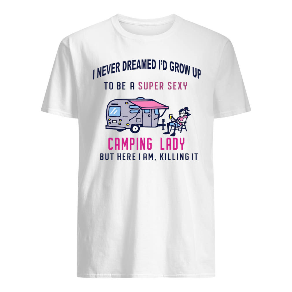 I never dreamed I'd grow up to be a Super Sexy Camping Lady shirt classic men's t-shirt