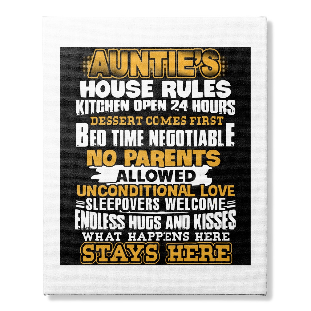 Auntie's House Rules Kitchen open 24 hours Dessert comes first Bed time negotiable No parents allowed canvas