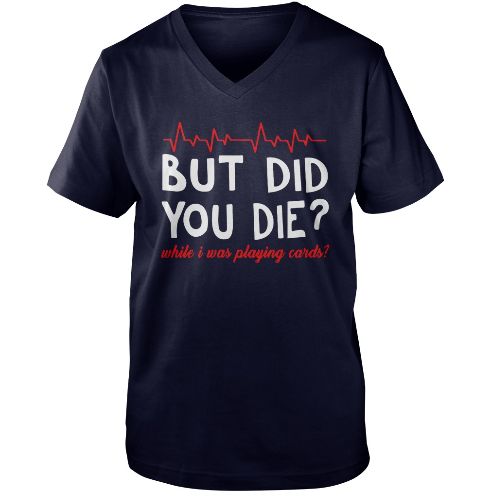 But did you die while i was playing cards shirt guy v-neck