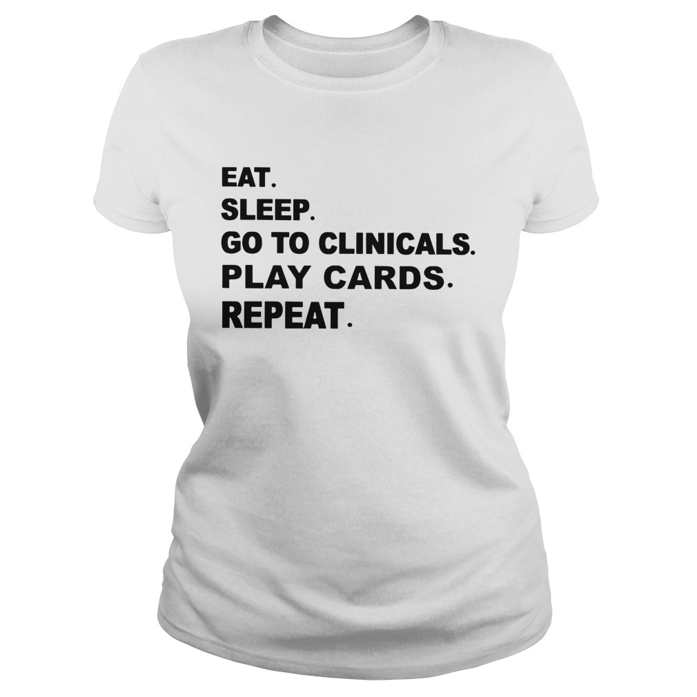 Eat sleep go to clinicals play cards repeat shirt lady tee