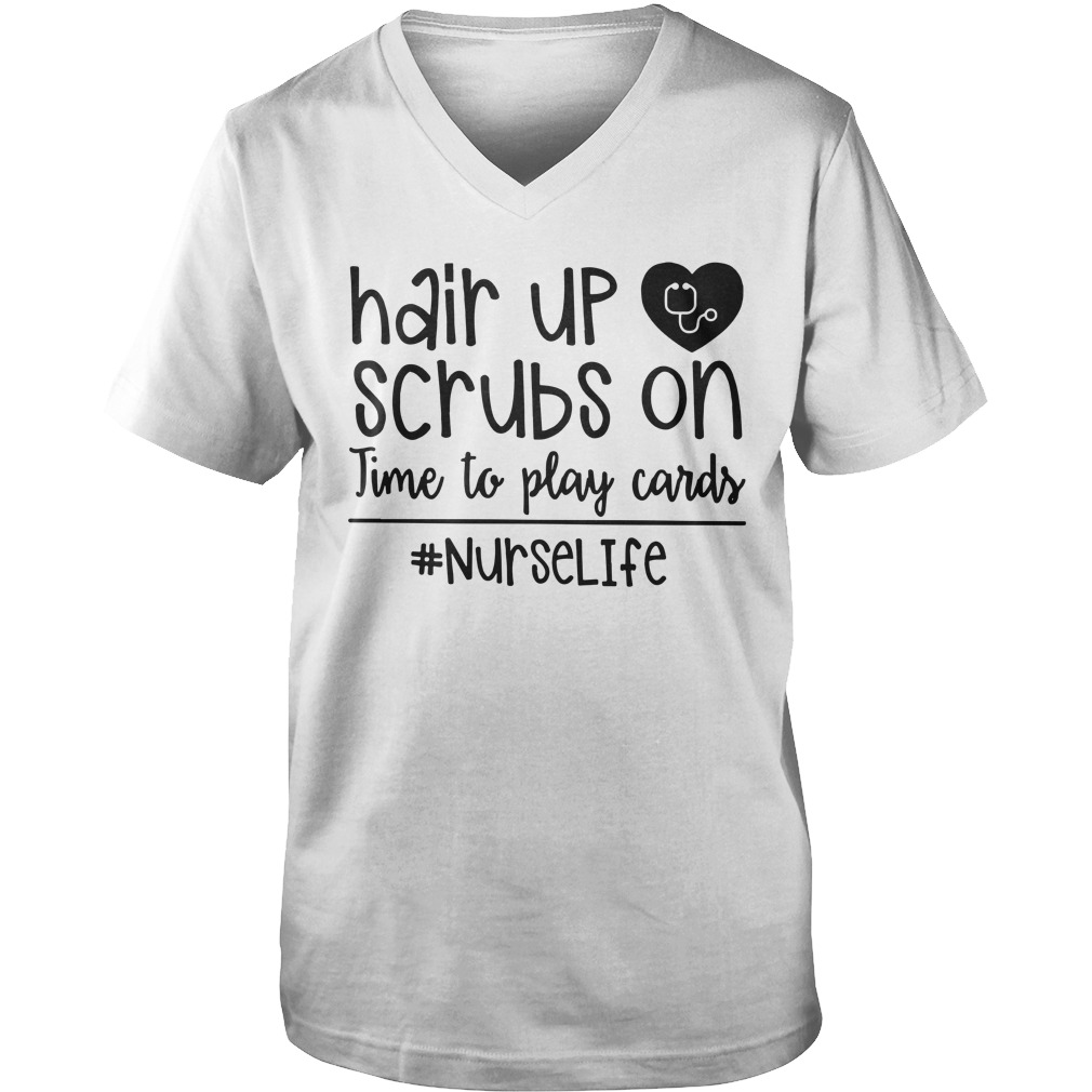 Hair up scrubs on time to play cards nurselife shirt guy v-neck