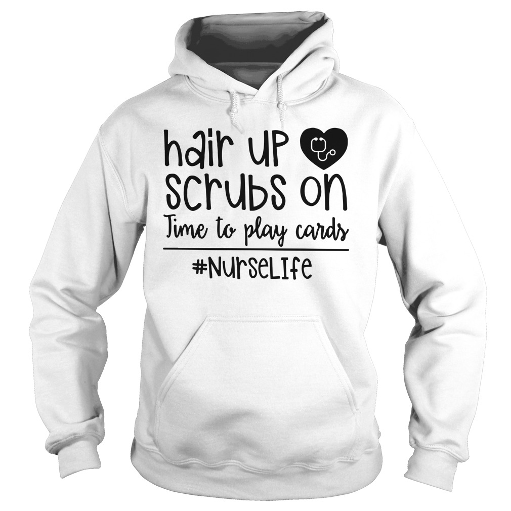 Hair up scrubs on time to play cards nurselife shirt hoodie