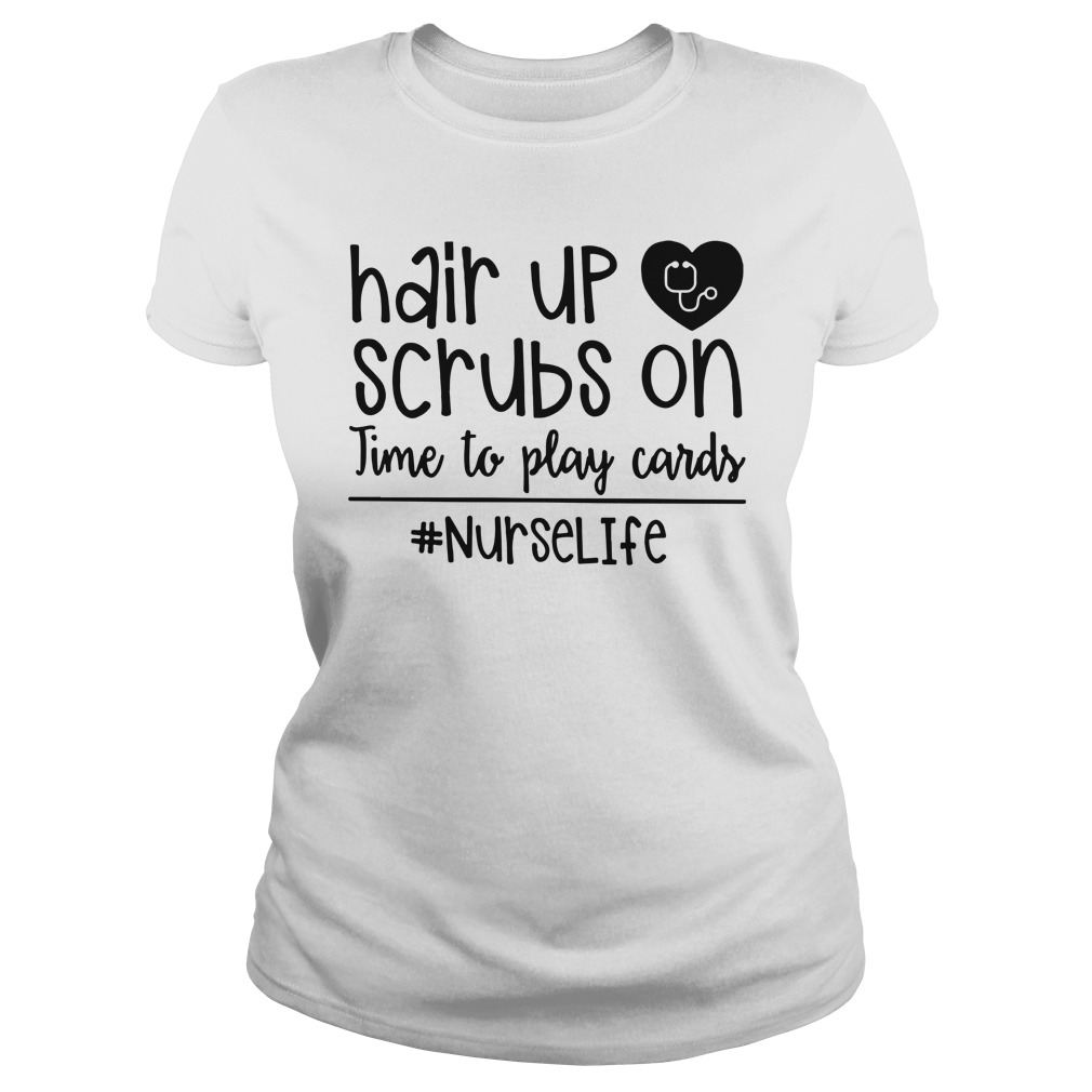 Hair up scrubs on time to play cards nurselife shirt lady tee
