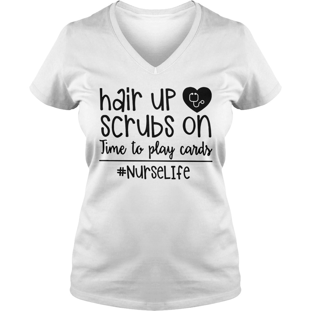 Hair up scrubs on time to play cards nurselife shirt lady v-neck
