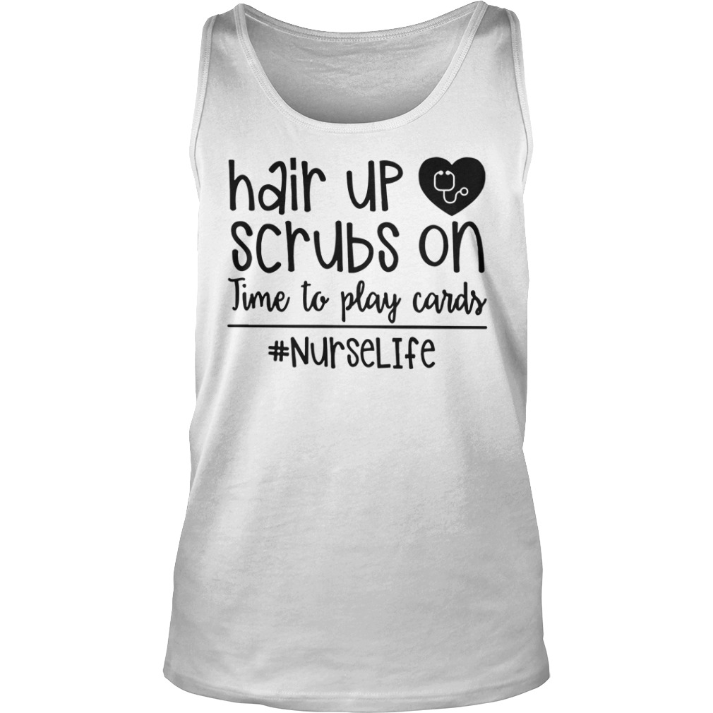 Hair up scrubs on time to play cards nurselife shirt unisex tank top