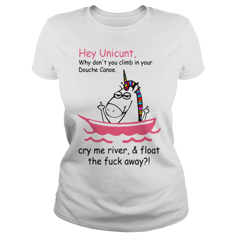 Hey Unicunt why don't you climb in your Douche canoe shirt lady tee