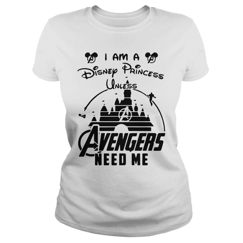 I am a Disney Princess unless Avengers need me shirt lady tee