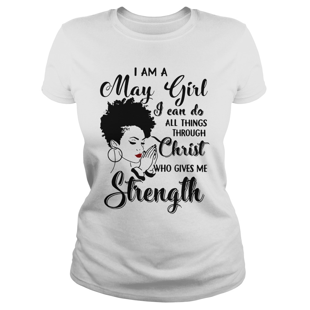 I am a May Girl I can do all things through Christ who gives me strength shirt lady tee