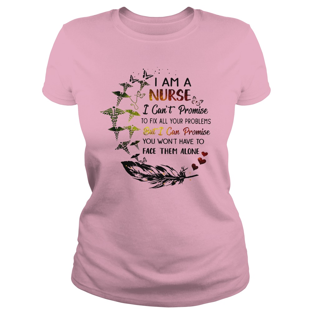 I am a nurse I can't promise to fix all your problems shirt lady tee