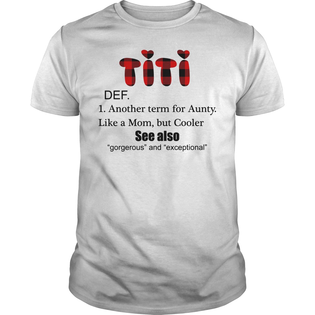 Titi definition another term for aunty like a mom but cooler shirt unisex tee