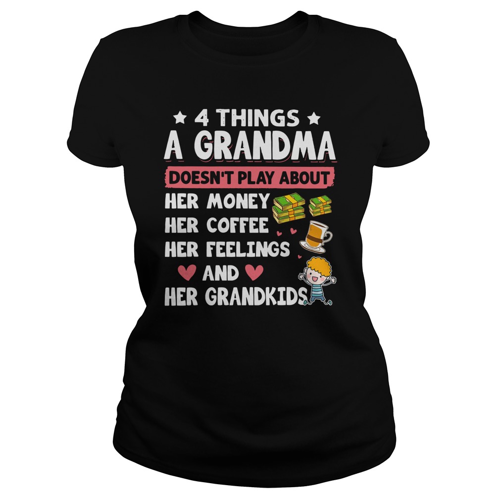 4 things a grandma doesn't play about her money her coffee her feelings and her grandkids shirt lady tee