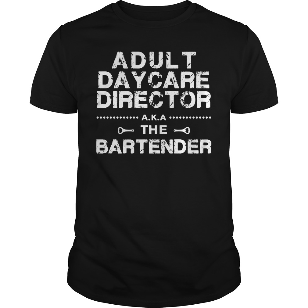 Adult Daycare Director a.k.a. The Bartender shirt unisex tee