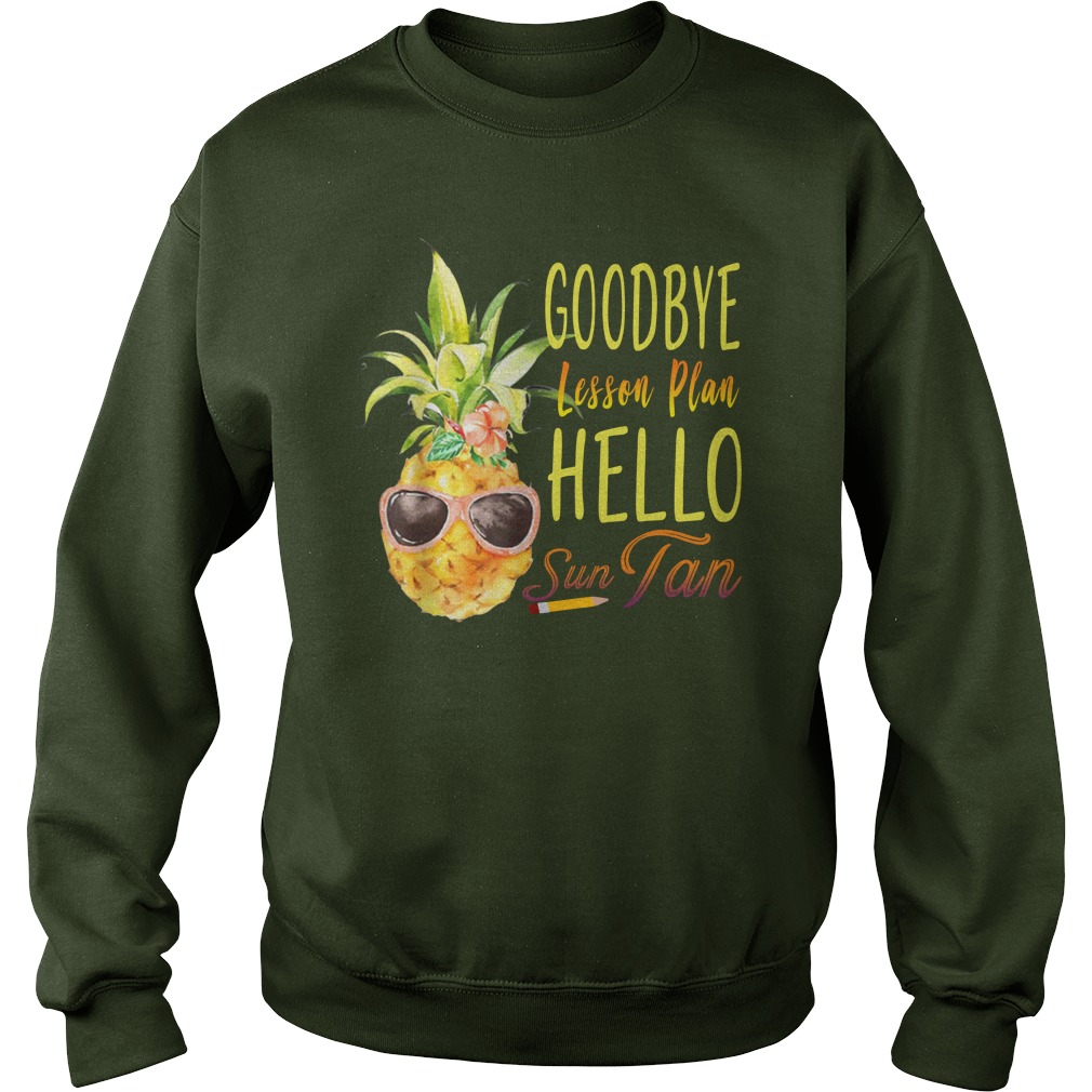 Goodbye Lesson Plan Hello Sun Tan Pineapple Teacher shirt sweat shirt