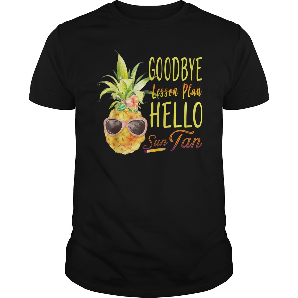 Goodbye Lesson Plan Hello Sun Tan Pineapple Teacher shirt unisex tee