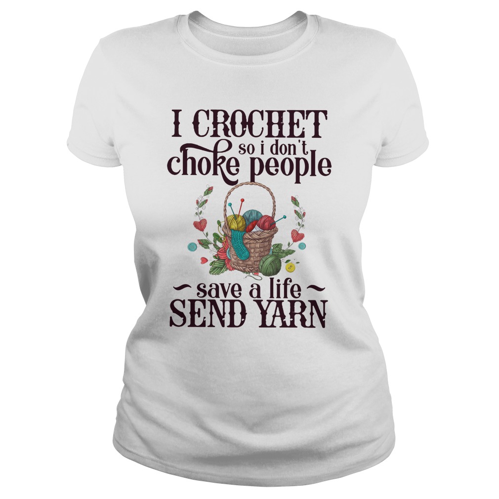 I crochet so i dont choke people save a life send yarn shirt, lady tee ...