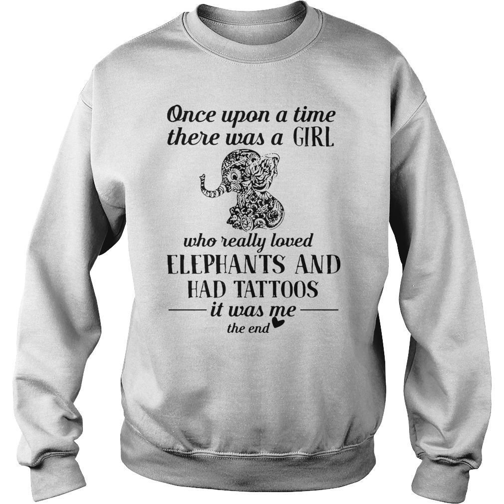 Once upon a time there was a girl who really loves elephants and has tattoos shirt sweat shirt