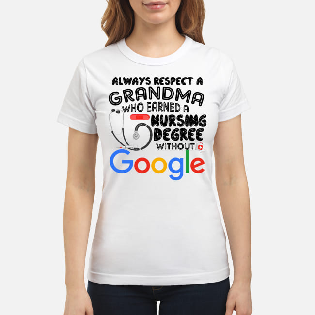 Always respect a grandma who earned a nursing degree without google shirt classic women's t-shirt