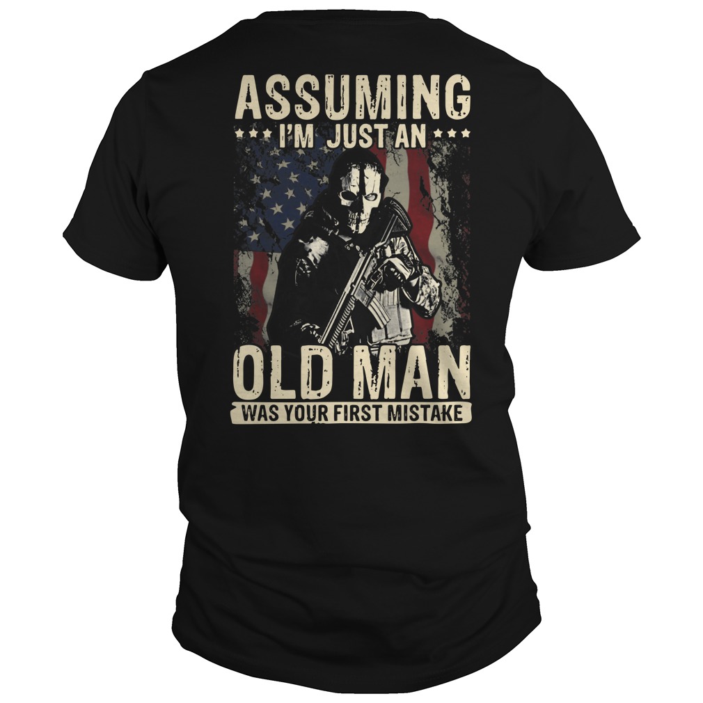 American Soldier Assuming i'm just an old man was your first mistake shirt unisex tee