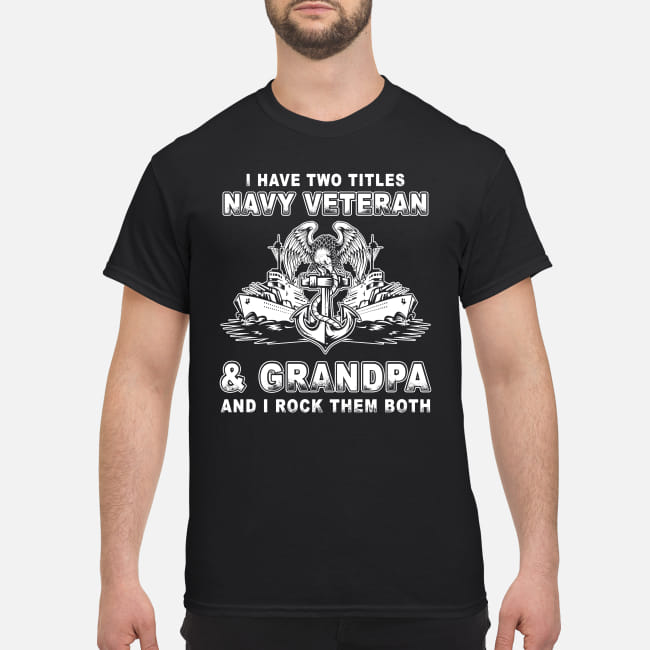 I have two titles Navy veteran and Grandpa and I rock them both shirt classic men's t-shirt