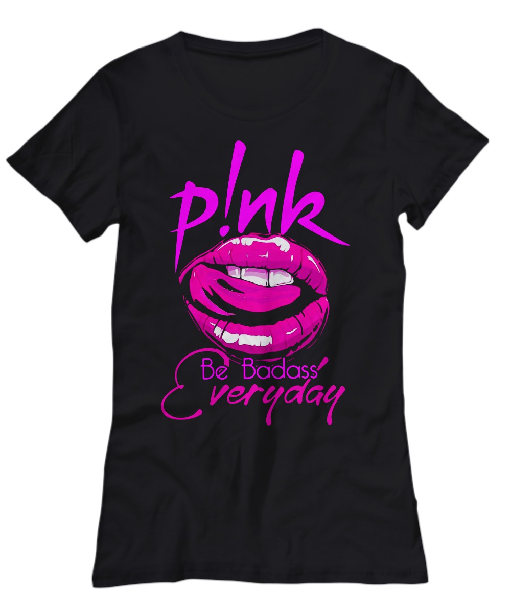 Pink Be Badass Everyday Lips shirt, classic tee, v-neck | Myteashirts