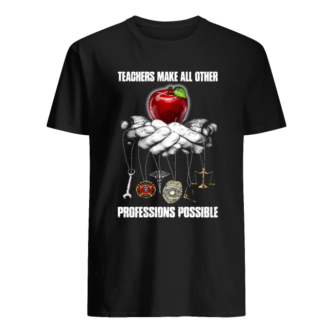 Teachers Make All Other Profession Possible shirt classic men's t-shirt