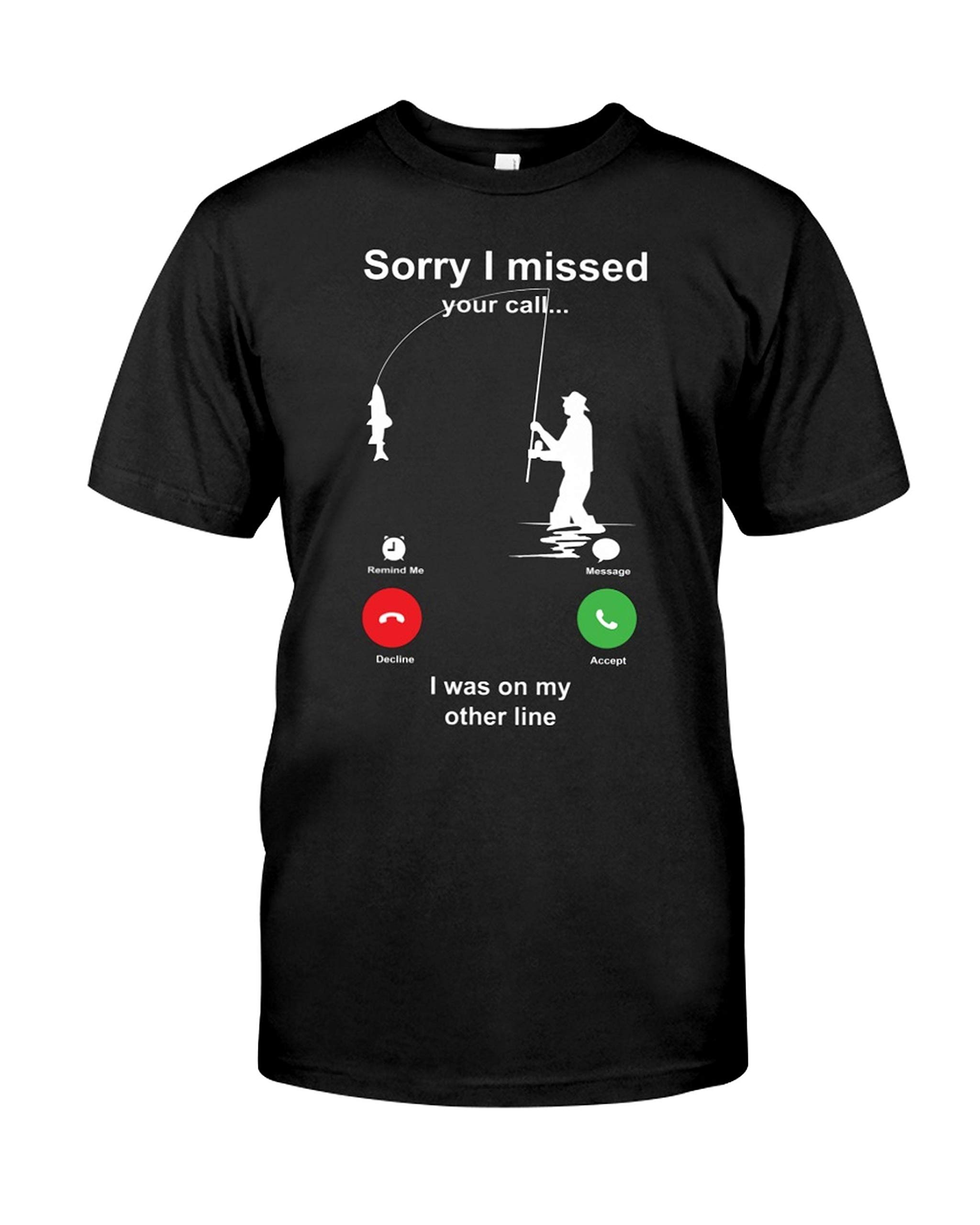 Fishing Sorry I Missed Your Call I was On My Other Line Shirt