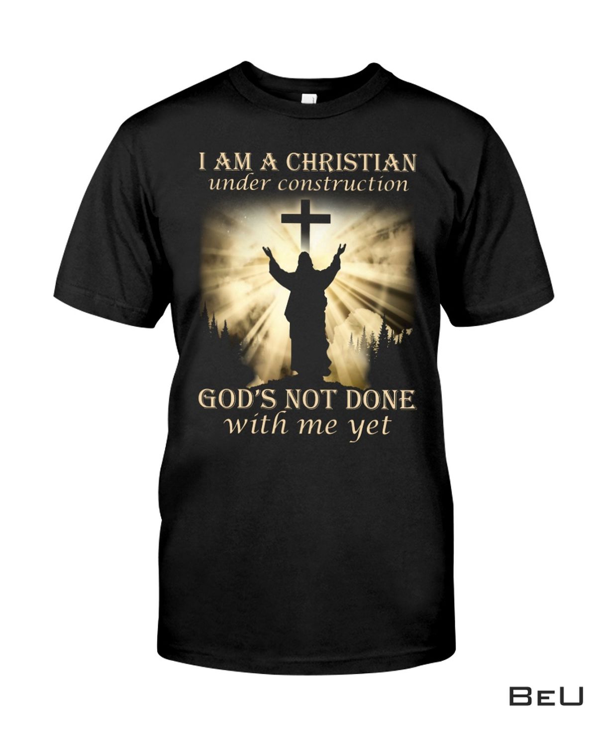 I Am A Christian Under Construction God's Not Done With Me Yet Shirt