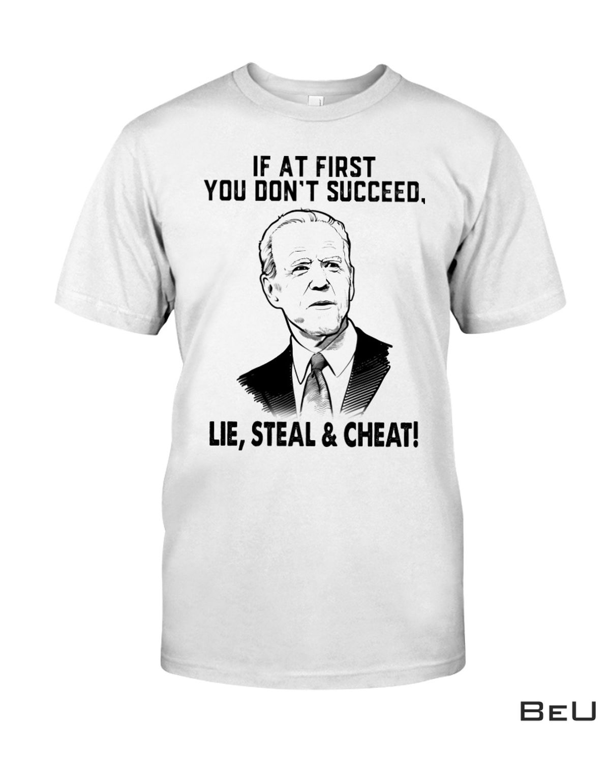 If At First You Don't Succeed Lie Steal And Cheat Biden Shirt