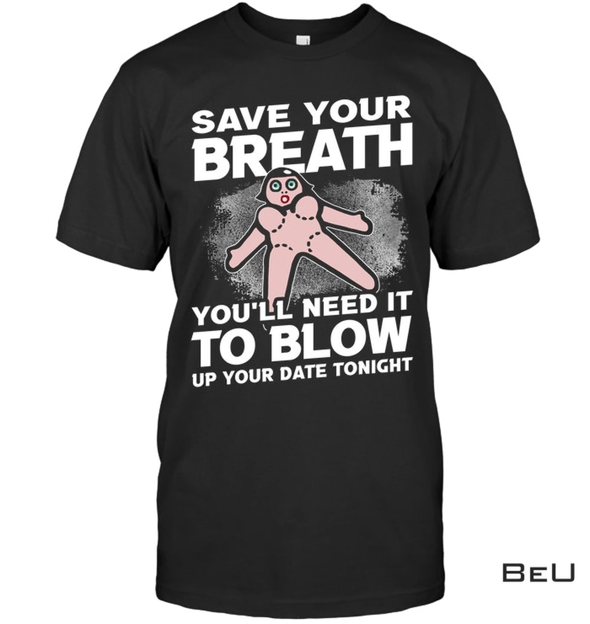 Save Your Breath You Will Need It To Blow Up Your Date Tonight Shirt