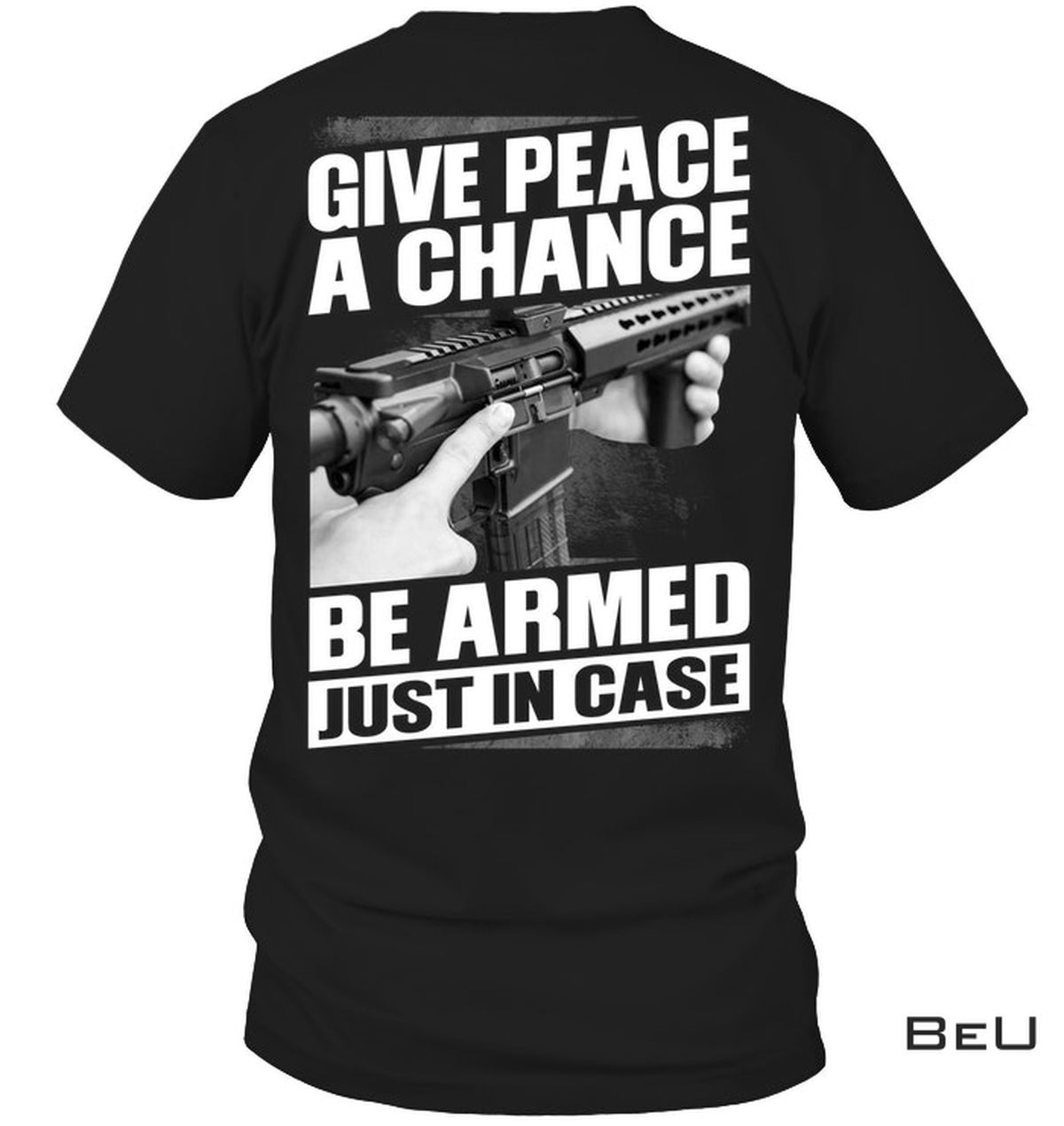 Give Peace A Chance Be Armed Just In Case Shirt