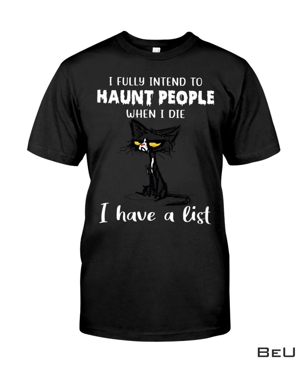 I Fully Intend To Haunt People When I Die I Have A List Shirt