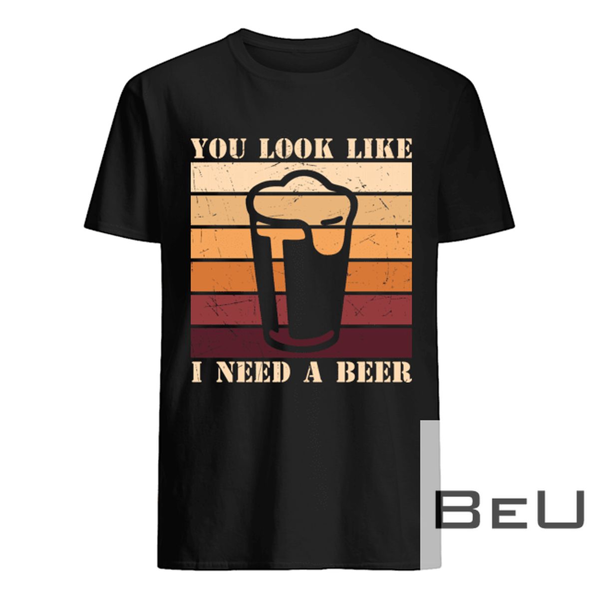 You Look Like I Need A Beer Shirt