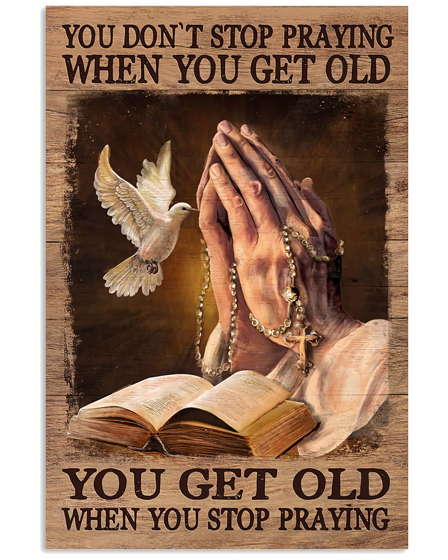 You Don't Stop Praying When You Get Old You Get Old When You Stop Praying Poster