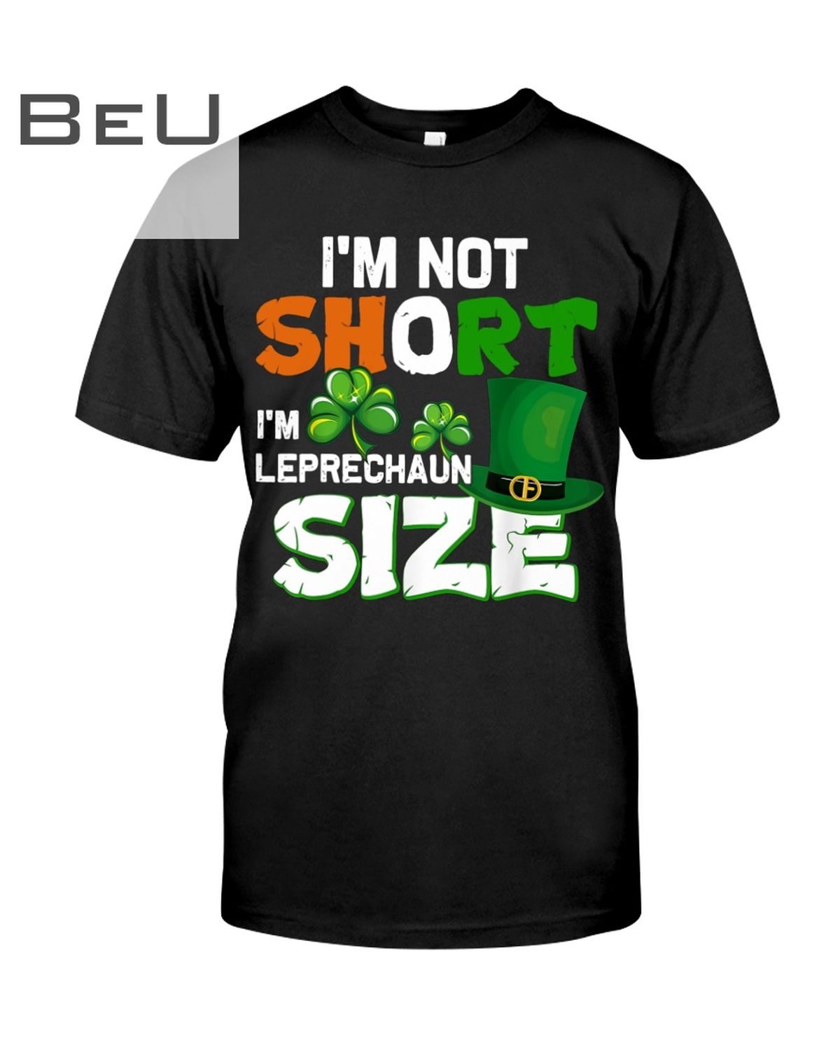 I'm Not Short Im Leprechaun Size Shirt