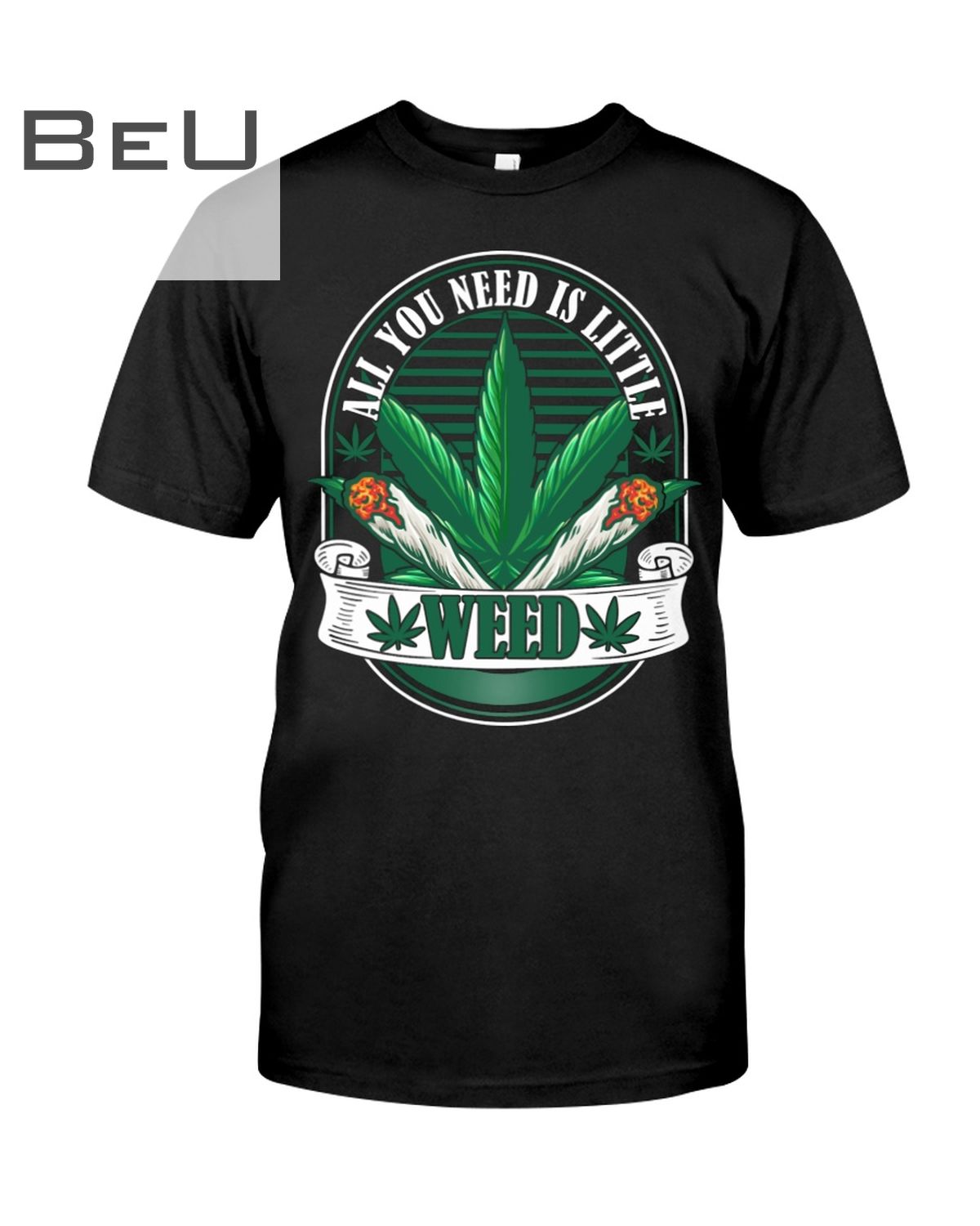 All You Need Is Little Weed Shirt