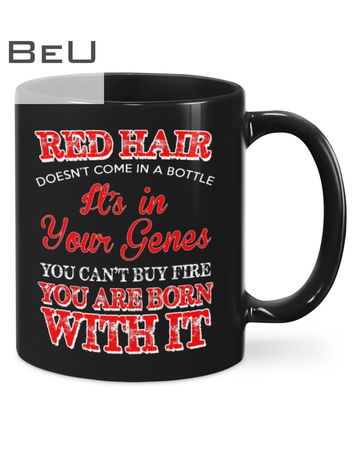 Red Hair Doesn't Come In A Bottle It's In Your Genes You Can't Buy Fire You Are Born With It Mug