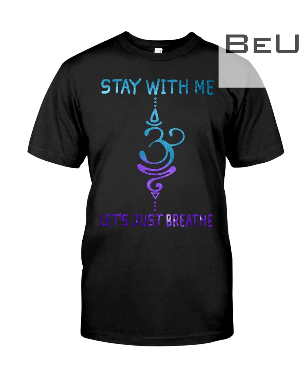 Stay With Me Let's Just Breathe Shirt