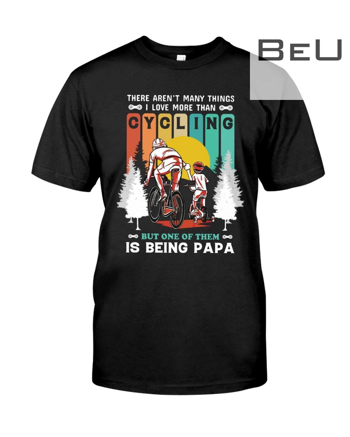There Aren't Many Things I Love More Than Cycling But One Of Them Is Being Papa Shirt
